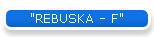 "REBUSKA - F"